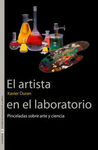 Title: El artista en el laboratorio: Pinceladas sobre arte y ciencia, Author: Xavier Duran