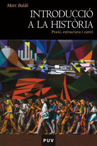 Title: Introducció a la història: Praxi, estructura i canvi, Author: Marc Baldó Lacomba