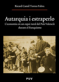 Title: Autarquia i estraperlo: L'economia en un espai rural del País Valencià durant el franquisme, Author: Ricard Camil Torres Fabra
