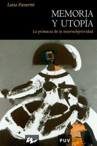 Title: Memoria y utopía: La primacía de la intersubjetividad, Author: Luisa Passerini