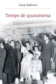 Title: Temps de quarantena: Cultura i societat durant la Postguerra al País Valencià (1939-1959), Author: Josep Ballester Roca