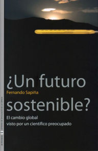 Title: ¿Un futuro sostenible?: El cambio global visto por un científico preocupado, Author: Fernando Sapiña Navarro