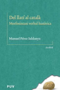 Title: Del llatí al català (2ª Edició): Morfosintaxi verbal històrica, Author: Manuel Pérez Saldanya