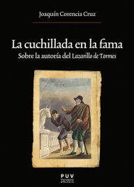 Title: La cuchillada en la fama: Sobre la autoría del Lazarillo de Tormes, Author: Joaquín Corencia Cruz