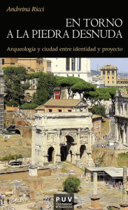 Title: En torno a la piedra desnuda: Arqueología y ciudad entre identidad y proyecto, Author: Andreina Ricci