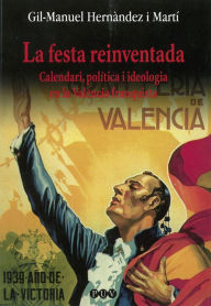 Title: La festa reinventada: Calendari, política i ideologia en la València franquista, Author: Gil-Manuel Hernàndez i Martí