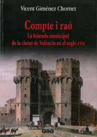 Title: Compte i raó: La hisenda municipal de la ciutat de València en el segle XVIII, Author: Vicent Giménez Chornet