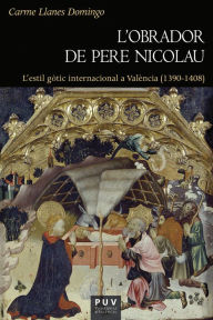 Title: L'obrador de Pere Nicolau: L'estil gòtic internacional a València (1390-1408), Author: Carme Llanes Domingo