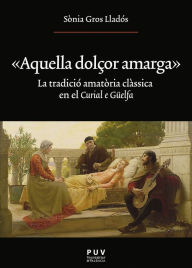 Title: «Aquella dolçor amarga»: La tradició amatòria clàssica en el 'Curial e Güelfa', Author: Sònia Gros Lladós
