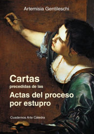Title: Cartas precedidas de las actas del proceso por estupro, Author: Artemisia Gentileschi