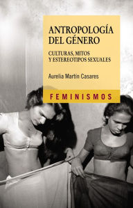Title: Antropología del género: Culturas, mitos y estereotipos sexuales, Author: Aurelia Martín Casares