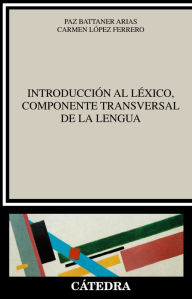 Title: Introducción al léxico, componente transversal de la lengua, Author: Paz Battaner Arias