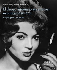 Title: El deseo femenino en el cine español (1939-1975): Arquetipos y actrices, Author: Nuria Bou