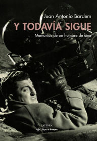 Title: Y todavía sigue: Memorias de un hombre de cine, Author: Juan Antonio Bardem