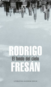Title: El fondo del cielo, Author: Rodrigo Fresán