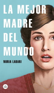 Title: La mejor madre del mundo, Author: Nuria Labari