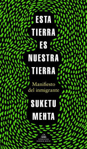 Title: Esta tierra es nuestra tierra: Manifiesto del inmigrante, Author: Suketu Mehta