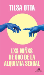 Title: Lxs niñxs de oro de la alquimia sexual / The Golden Children of the Sexual Alche my, Author: Tilsa Otta