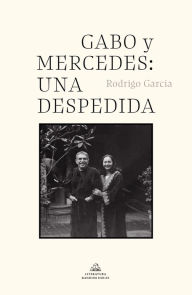 Title: Gabo y Mercedes: una despedida, Author: Rodrigo García Barcha