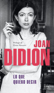 Title: Lo que quiero decir (Let Me Tell You What I Mean), Author: Joan Didion