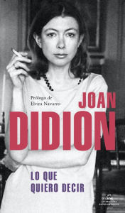 Title: Lo que quiero decir (Let Me Tell You What I Mean), Author: Joan Didion