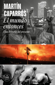 Title: El mundo entonces: Una historia del presente / The World Then: A History of the Present, Author: Martín Caparros
