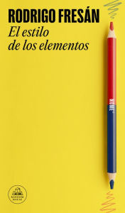 Title: El estilo de los elementos / The Style of the Elements, Author: Rodrigo Fresán