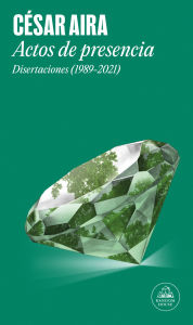 Title: Actos de presencia: Disertaciones (1989-2021) / Acts of Presence: Lectures (1989-2021), Author: César Aira