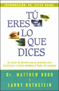 Tu Eres Lo Que Dices: UN Doctor de Harvard Crea UN Programa Para Transformar El Estres Mediante El Poder Del Lenguaje / You Are What You Say