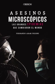 Title: Asesinos microscópicos. Las grandes epidemias que cambiaron el mundo, Author: Fernando Adam Fresno