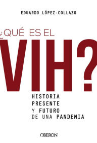 Title: ¿Qué es el VIH? Historia, presente y futuro de una pandemia, Author: Eduardo López-Collazo