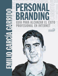 Title: Personal Branding. Guía para alcanzar el éxito profesional en Internet, Author: Emilio García Garrido