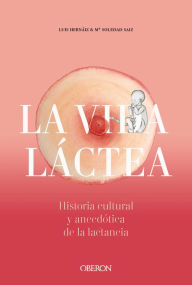 Title: Vida láctea. Historia cultural y anecdótica de la lactancia, Author: Luis Hernáiz Gómez