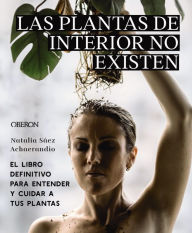 Title: Las plantas de interior no existen. El libro definitivo para entender y cuidar a tus plantas, Author: Natalia Sáez Achaerandio