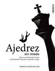 Title: Ajedrez sin miedo: Nunca es demasiado pronto ni demasiado tarde para aprender, Author: Federico Marín Bellón