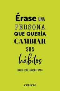 Title: Érase una vez una persona que quería cambiar sus hábitos..., Author: María José Sánchez Yago