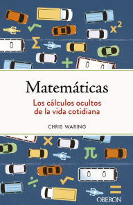 Title: Matemáticas. Los cálculos ocultos de la vida cotidiana, Author: Chris Waring