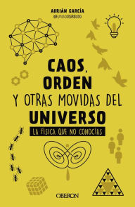 Title: Caos, orden y otras movidas del universo: La física que no conocías, Author: Adrián (@elfísicobarbudo) García