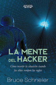 Title: La mente del hacker. Cómo revertir la situación cuando las élites rompen las reglas, Author: Bruce Schneier