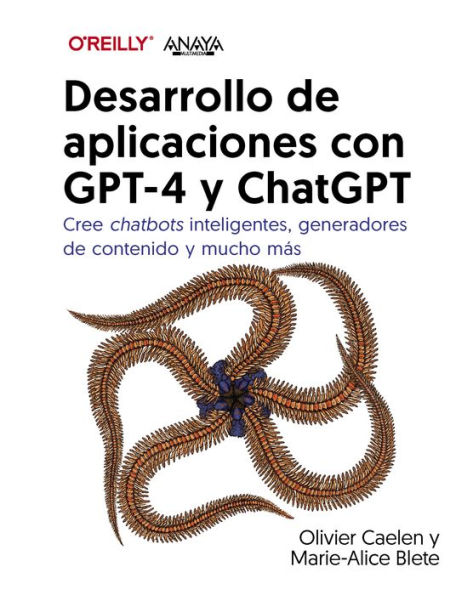 Desarrollo de aplicaciones con GPT-4 y ChatGPT: Cree chatbots inteligentes, generadores de contenido y mucho más