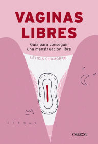 Title: Vaginas libres: Guía práctica para conseguir una menstruación libre, Author: Leticia Chamorro Chueca