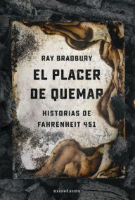 Title: El placer de quemar: Historias de Fahrenheit 451, Author: Ray Bradbury