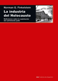 Title: La industria del Holocausto: Reflexiones sobre la explotación del sufrimiento judío, Author: Norman Finkelstein
