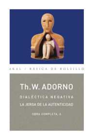 Title: Dialéctica negativa. La jerga de la autenticidad: Obra completa 6, Author: Theodor W. Adorno