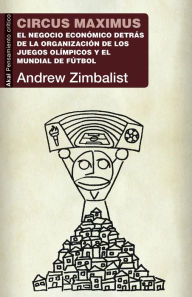 Title: Circus maximus: El negocio económico detrás de la organización de los Juegos Olímpicos y la Copa del Mundo, Author: Andrew Zimbalist