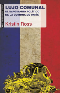 Title: Lujo comunal: El imaginario político de la Comuna de París, Author: Kristin Ross