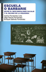 Title: Escuela o barbarie: Entre el neoliberalismo salvaje y el delirio de la izquierda, Author: Carlos Fernández Liria