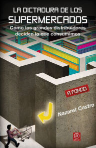Title: La dictadura de los supermercados: Cómo los grandes distribuidores deciden lo que consumimos, Author: Nazaret Castro