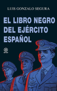 Title: El libro negro del Ejército español, Author: Luis Gonzalo Segura