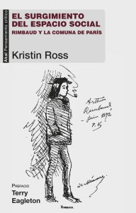 Title: El surgimiento del espacio social: Rimbaud y la Comuna de París, Author: Kristin Ross